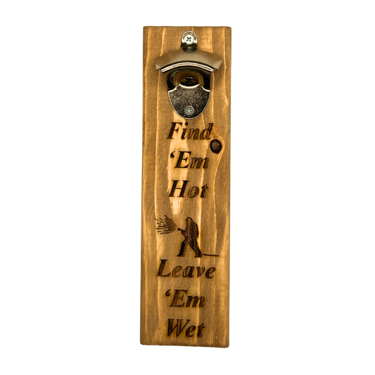Find 'Em Hot Leave 'Em Wet Bottle Opener
